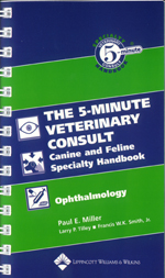  The 5-Minute Veterinary Consult: Canine and Feline - Specialty Handbook: Ophthalmology   (Miller/Smith/Tilley) Blackwell Publishing, 2005  Designed for quick reference and provides practical guidance on diagnosis and treatment of over 40 ophthalmologic p